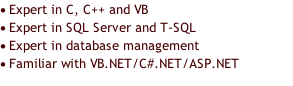 	Expert in C, C++ and VB 	Expert in SQL Server and T-SQL 	Expert in database management 	Familiar with VB.NET/C#.NET/ASP.NET